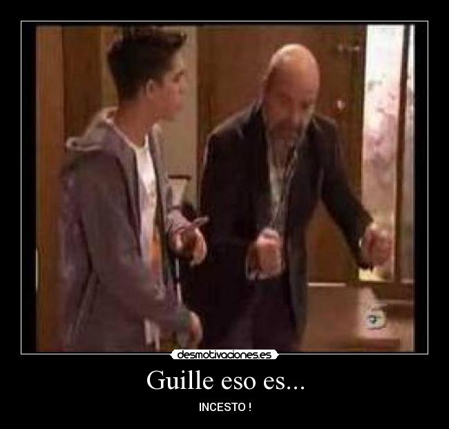 Guille eso es... - INCESTO !