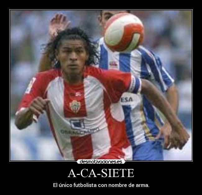 A-CA-SIETE - El único futbolista con nombre de arma.