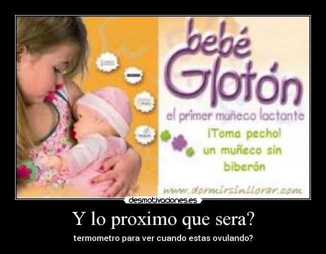 Y lo proximo que sera? -