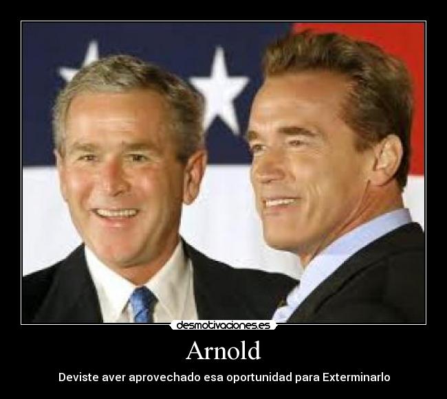 Arnold - Deviste aver aprovechado esa oportunidad para Exterminarlo