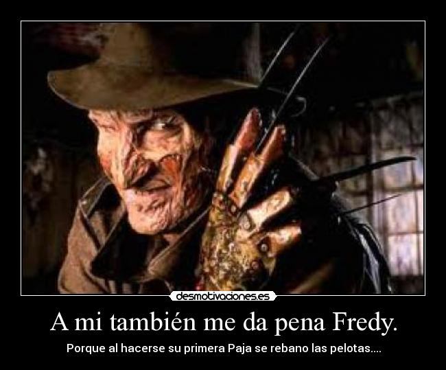 A mi también me da pena Fredy. -