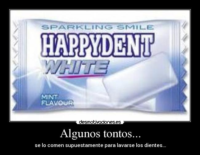 Algunos tontos... - se lo comen supuestamente para lavarse los dientes...