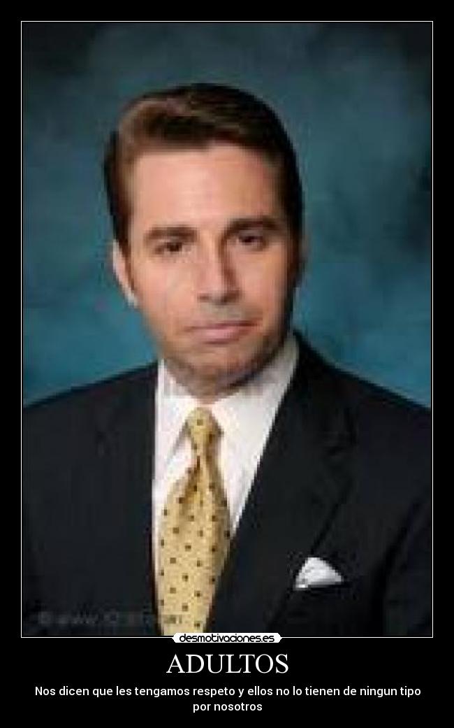 ADULTOS - Nos dicen que les tengamos respeto y ellos no lo tienen de ningun tipo por nosotros