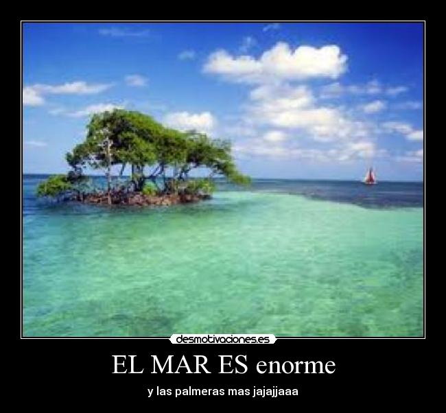 EL MAR ES enorme -