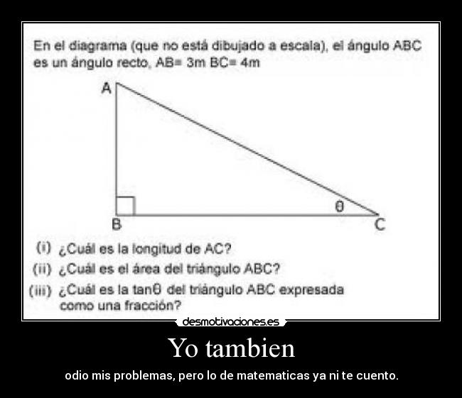 Yo tambien - odio mis problemas, pero lo de matematicas ya ni te cuento.