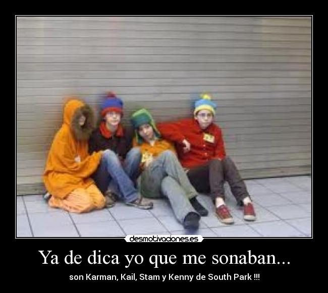 Ya de dica yo que me sonaban... - son Karman, Kail, Stam y Kenny de South Park !!!