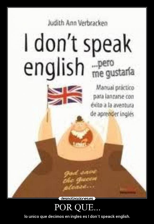 POR QUE... - lo unico que decimos en ingles es I don´t speack english.