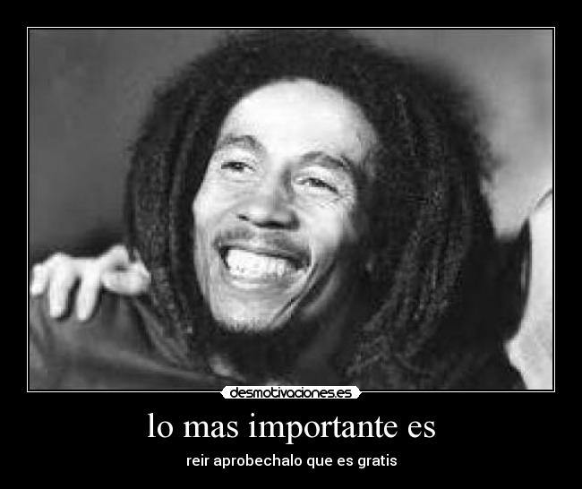 lo mas importante es - reir aprobechalo que es gratis