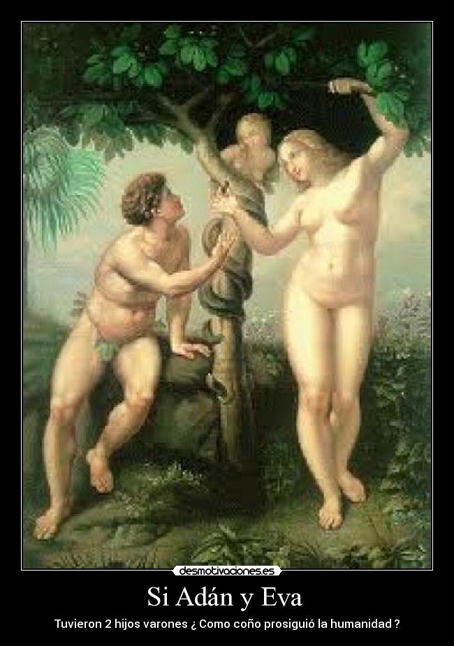 Si Adán y Eva - Tuvieron 2 hijos varones ¿ Como coño prosiguió la humanidad ?