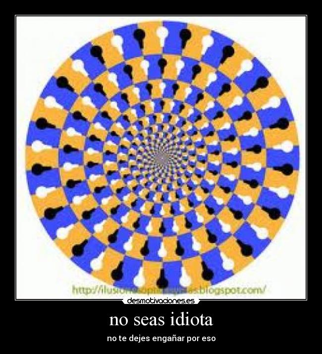 no seas idiota - no te dejes engañar por eso