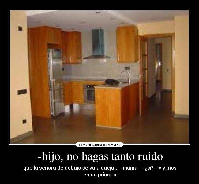 -hijo, no hagas tanto ruido -