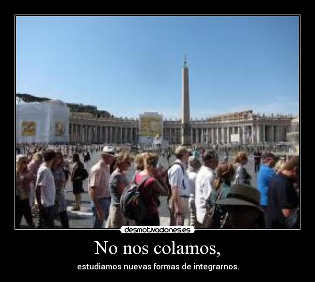 No nos colamos, - estudiamos nuevas formas de integrarnos.