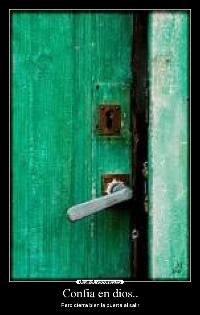 Confia en dios.. - Pero cierra bien la puerta al salir