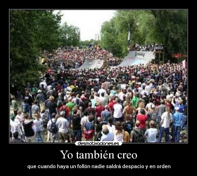 Yo también creo - que cuando haya un follón nadie saldrá despacio y en orden