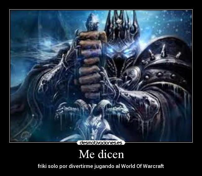 Me dicen - friki solo por divertirme jugando al World Of Warcraft