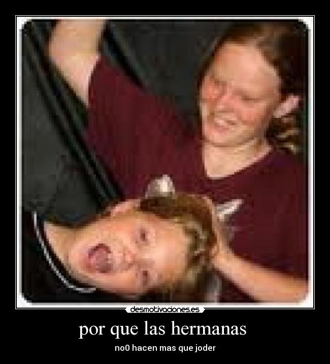 por que las hermanas - no0 hacen mas que joder