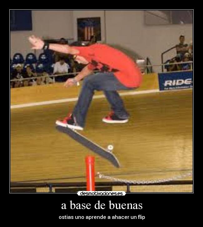 a base de buenas - ostias uno aprende a ahacer un flip
