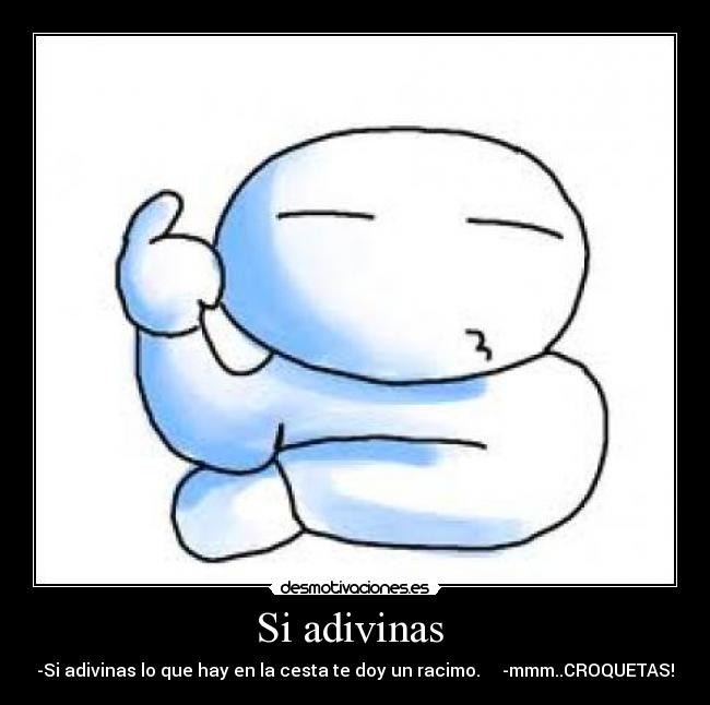 Si adivinas  - -Si adivinas lo que hay en la cesta te doy un racimo.     -mmm..CROQUETAS!