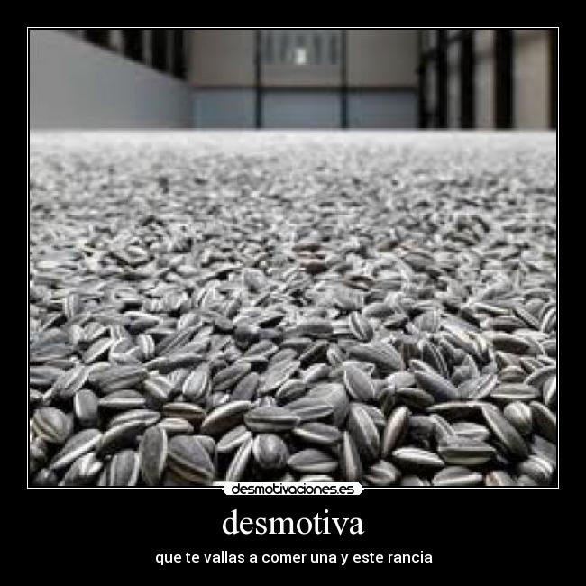 desmotiva - que te vallas a comer una y este rancia