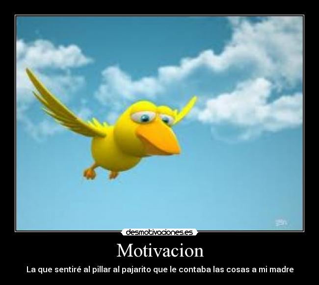 Motivacion - La que sentiré al pillar al pajarito que le contaba las cosas a mi madre