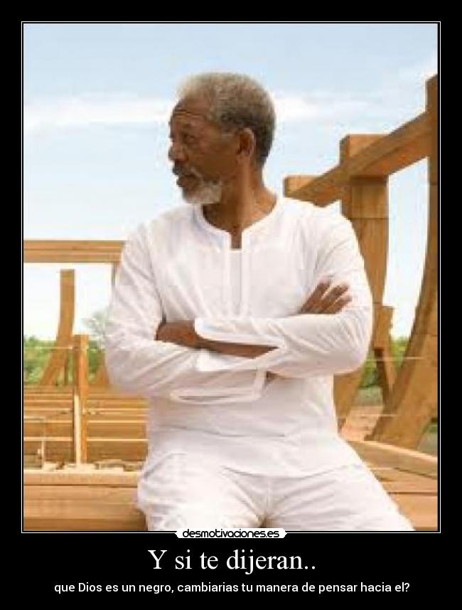 Y si te dijeran.. - que Dios es un negro, cambiarias tu manera de pensar hacia el?