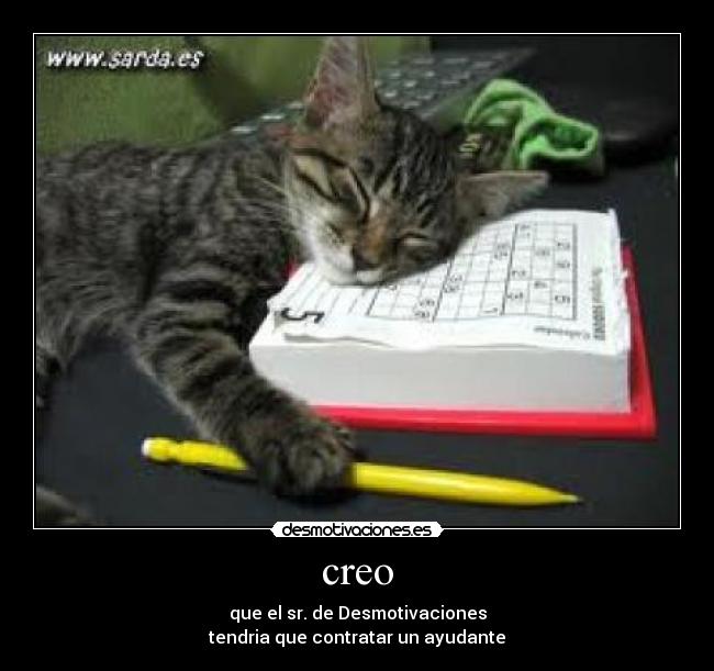 creo - que el sr. de Desmotivaciones
tendria que contratar un ayudante