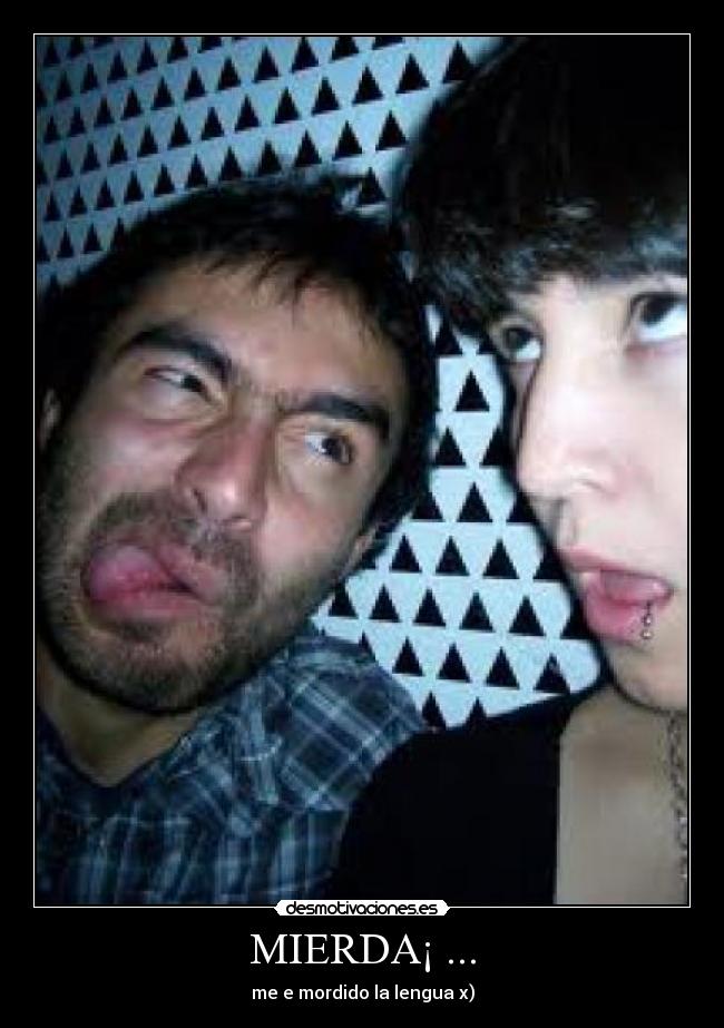 MIERDA¡ ... - me e mordido la lengua x)