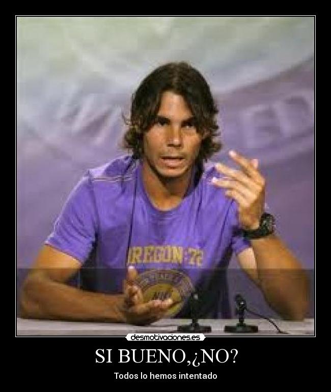 SI BUENO,¿NO? - Todos lo hemos intentado