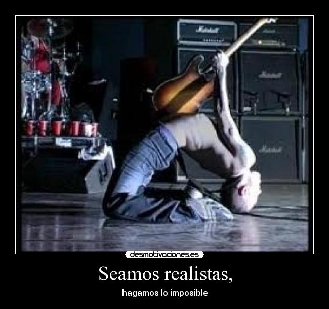 Seamos realistas, - hagamos lo imposible
