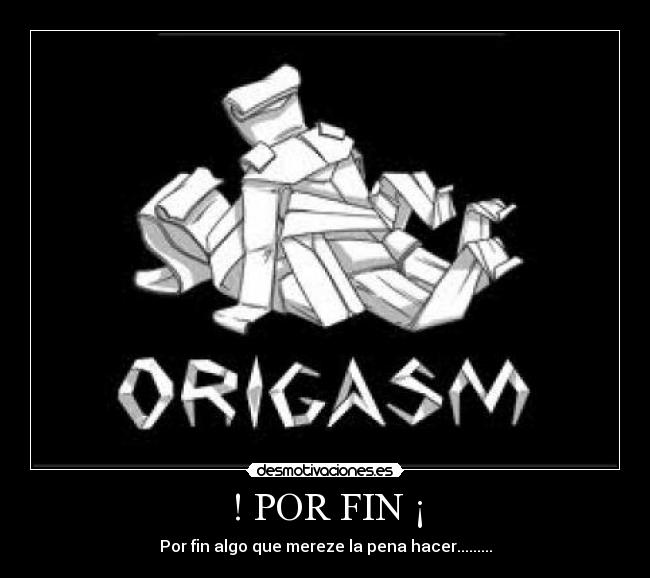 ! POR FIN ¡ - Por fin algo que mereze la pena hacer.........