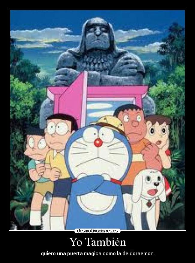 Yo También - quiero una puerta mágica como la de doraemon.