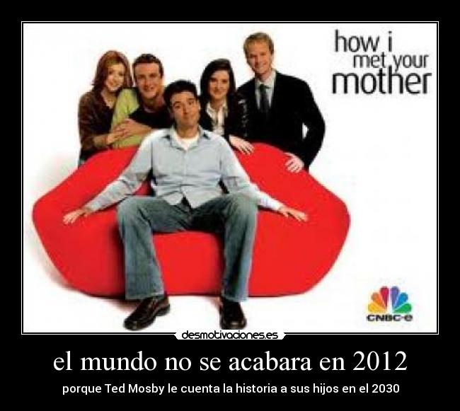el mundo no se acabara en 2012 - porque Ted Mosby le cuenta la historia a sus hijos en el 2030