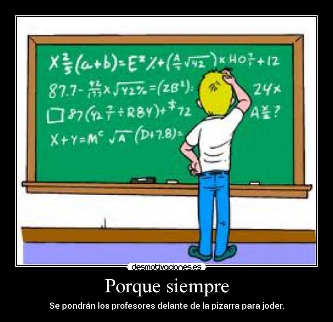 Porque siempre - Se pondrán los profesores delante de la pizarra para joder.