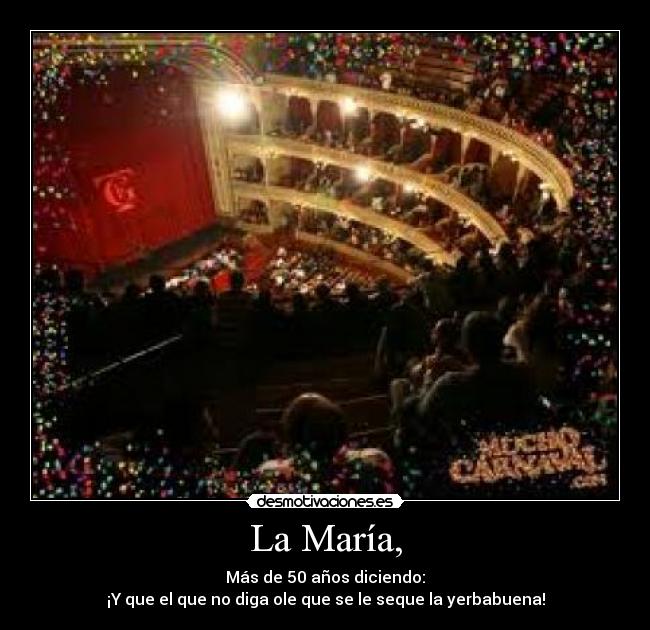 La María, - Más de 50 años diciendo:
¡Y que el que no diga ole que se le seque la yerbabuena!
