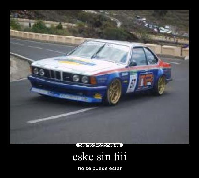 eske sin tiii - no se puede estar