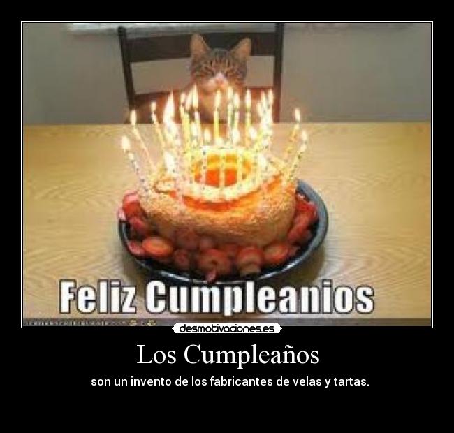 Los Cumpleaños -   son un invento de los fabricantes de velas y tartas.


