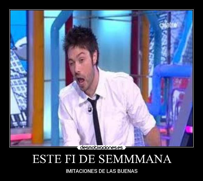 ESTE FI DE SEMMMANA - IMITACIONES DE LAS BUENAS