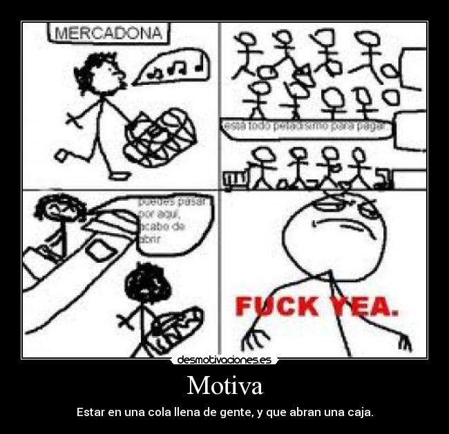 Motiva - Estar en una cola llena de gente, y que abran una caja.