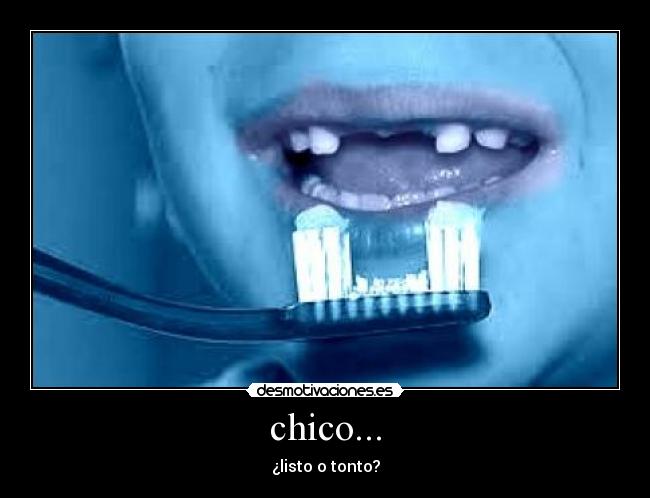 chico... - ¿listo o tonto?