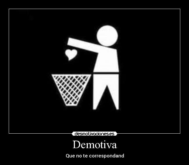 Demotiva - Que no te correspondand
