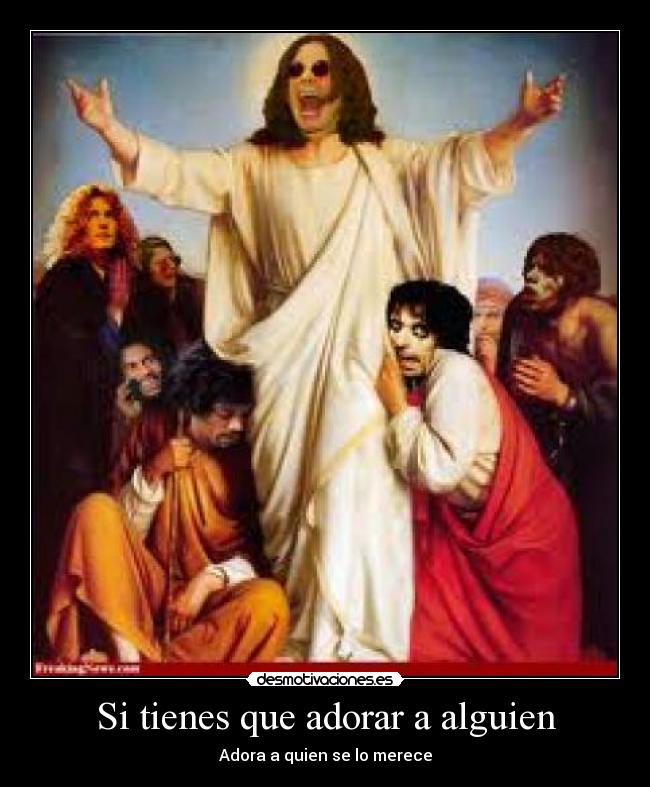 Si tienes que adorar a alguien -