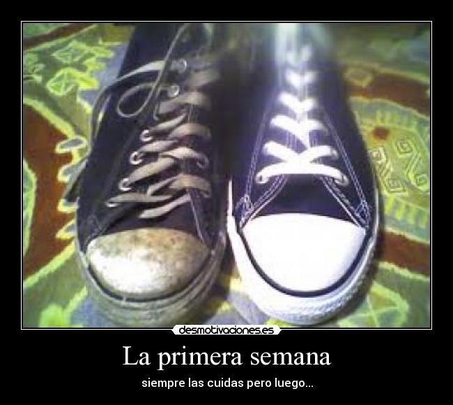 La primera semana - siempre las cuidas pero luego...