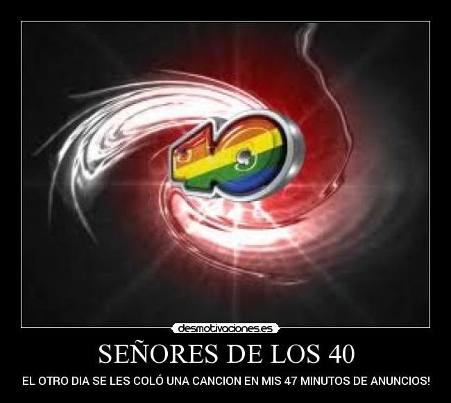 SEÑORES DE LOS 40 - EL OTRO DIA SE LES COLÓ UNA CANCION EN MIS 47 MINUTOS DE ANUNCIOS!
