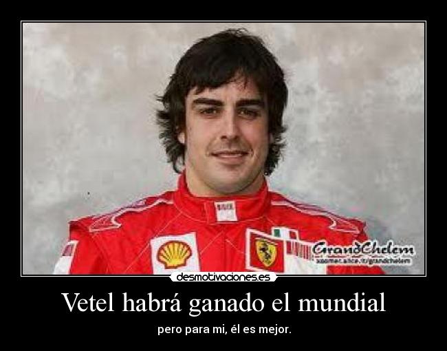 Vetel habrá ganado el mundial - pero para mi, él es mejor.