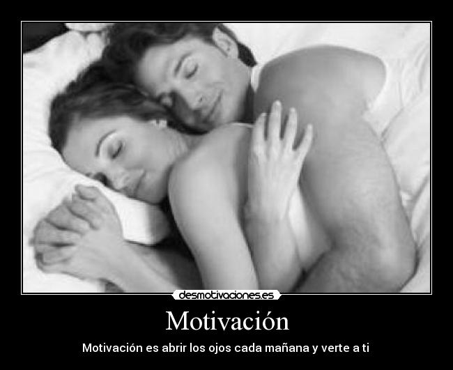 Motivación - Motivación es abrir los ojos cada mañana y verte a ti 