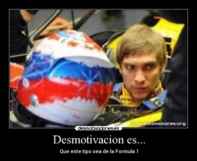 Desmotivacion es... - Que este tipo sea de la Formula 1