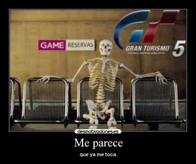 Me parece - que ya me toca.