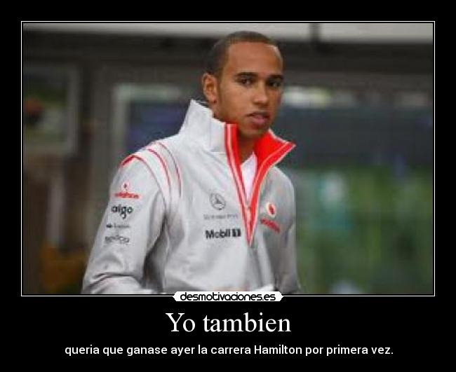 Yo tambien - queria que ganase ayer la carrera Hamilton por primera vez.