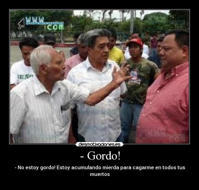 - Gordo! - 