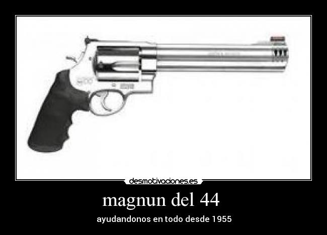 magnun del 44 - ayudandonos en todo desde 1955